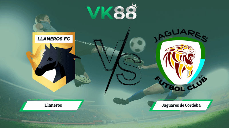 VK88 Nhận định soi kèo Llaneros vs Jaguares de Cordoba 06h00 ngày 10/03/2026 – VĐQG Colombia