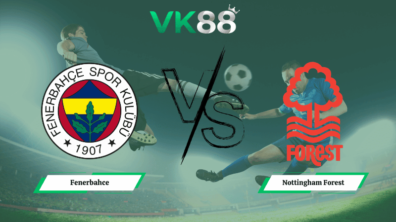 VK88 Nhận định soi kèo Fenerbahce vs Nottingham Forest 00h45 ngày 20/02/2026 – Europa League