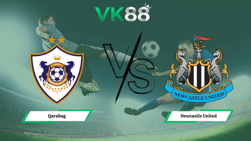 VK88 Nhận định soi kèo Qarabag vs  Newcastle United 03h00 ngày 19/02/2026 – Champions League