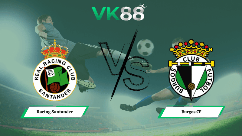 VK88 Nhận định soi kèo Racing Santander vs Burgos CF 00h30 ngày 23/02/2026 - Hạng 2 Tây Ban Nha