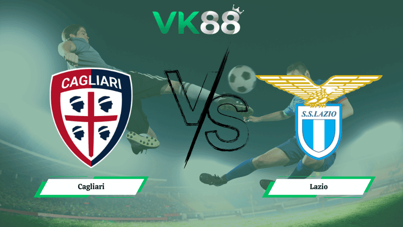 VK88 Nhận định soi kèo Cagliari vs Lazio 02h45 ngày 22/02/2026 – Serie A