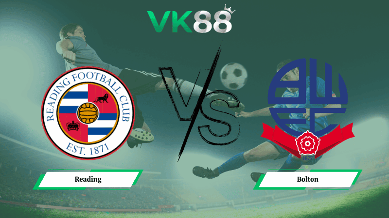 VK88 Nhận định soi kèo Reading vs Bolton 03h00 ngày 18/02/2026 – League One