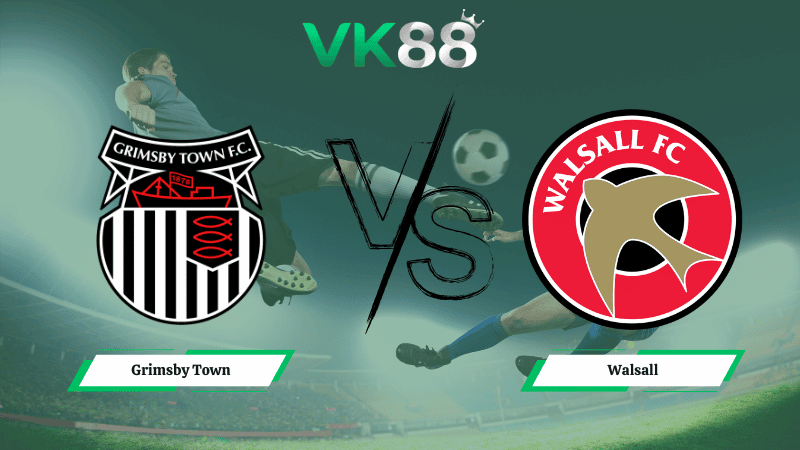 VK88 Nhận định soi kèo Grimsby Town vs Walsall 02h45 ngày 19/02/2026 – League Two