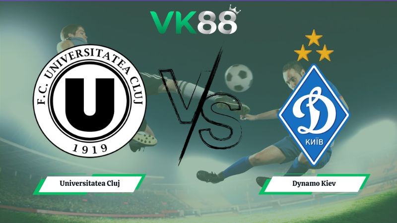 VK88 Nhận định soi kèo Universitatea Cluj vs Dynamo Kiev 00h30 ngày 17/07/2026 – Vòng Loại Europa League