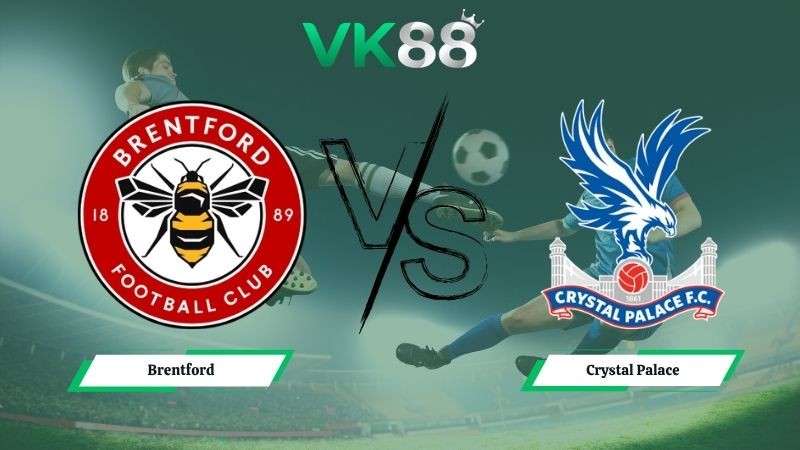 VK88 Nhận định soi kèo Brentford vs Crystal Palace 21h00 ngày 17/05/2026 – Ngoại hạng Anh