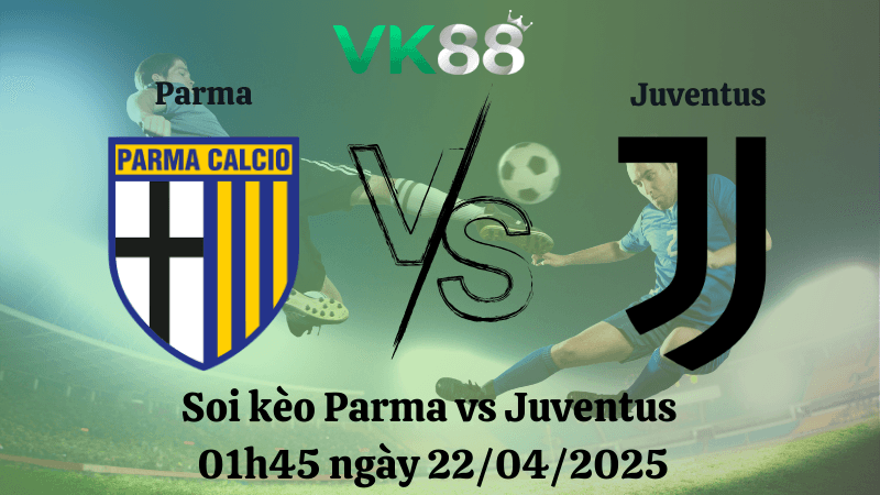 VK88 Nhận định soi kèo Parma vs Juventus 01h45 ngày 22/04/2025 - Serie A