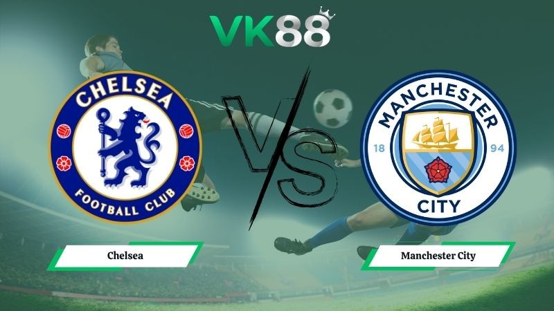 VK88 Nhận định soi kèo Chelsea vs Manchester City 21h00 ngày 16/05/2026 – Cúp FA
