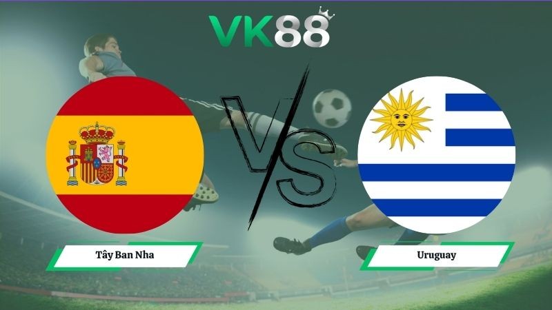 VK88 Nhận định soi kèo Tây Ban Nha vs Uruguay 07h00 ngày 27/06/2026 – World Cup 2026