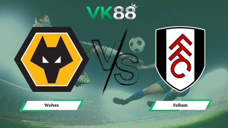 VK88 Nhận định soi kèo Wolves vs Fulham 21h00 ngày 17/05/2026 – Ngoại hạng Anh