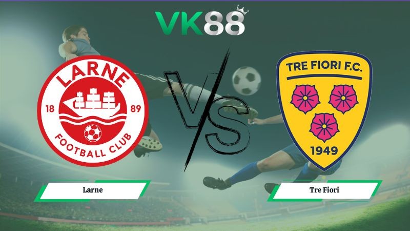 VK88 Nhận định soi kèo Larne vs Tre Fiori 02h00 ngày 15/07/2026 – Vòng Loại Champions League