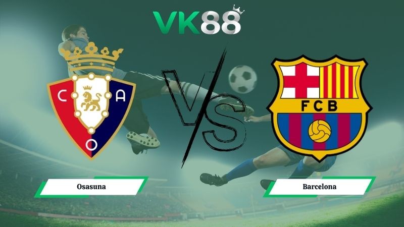 VK88 Nhận định soi kèo Osasuna vs Barcelona 02h00 ngày 03/05/2026 – La Liga