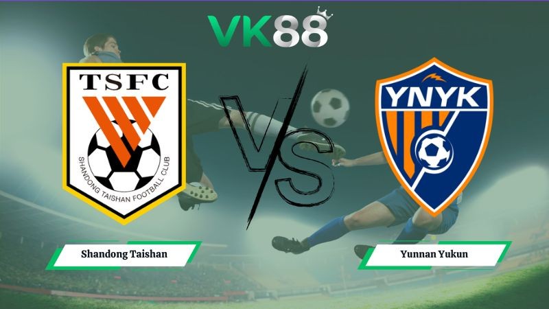 VK88 Nhận định soi kèo Shandong Taishan vs Yunnan Yukun 18h30 ngày 10/07/2026 – Ngoại hạng Trung Quốc