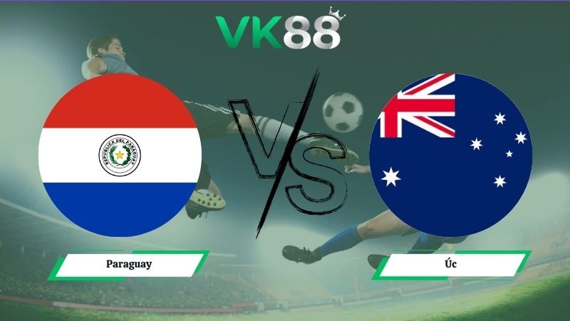 VK88 Nhận định soi kèo Paraguay vs Úc 09h00 ngày 26/06/2026 – World Cup 2026