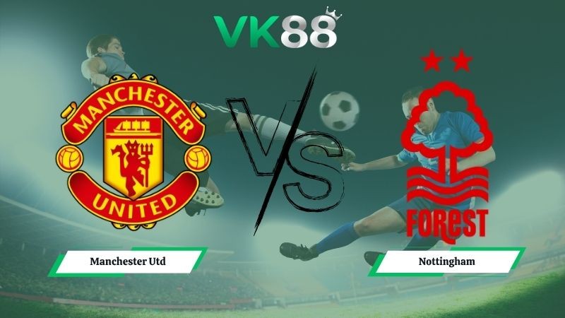 VK88 Nhận định soi kèo Manchester Utd vs Nottingham 18h30 ngày 17/05/2026 – Ngoại hạng Anh