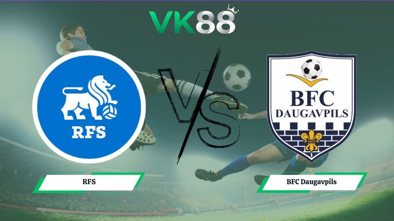 VK88 Nhận định soi kèo RFS vs BFC Daugavpils 22h00 ngày 30/06/2026 – LATVIA VIRSLIGA