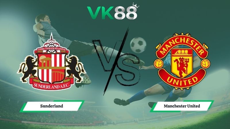 VK88 Nhận định soi kèo Sunderland vs Manchester United 21h00 ngày 09/05/2026 – Ngoại hạng Anh