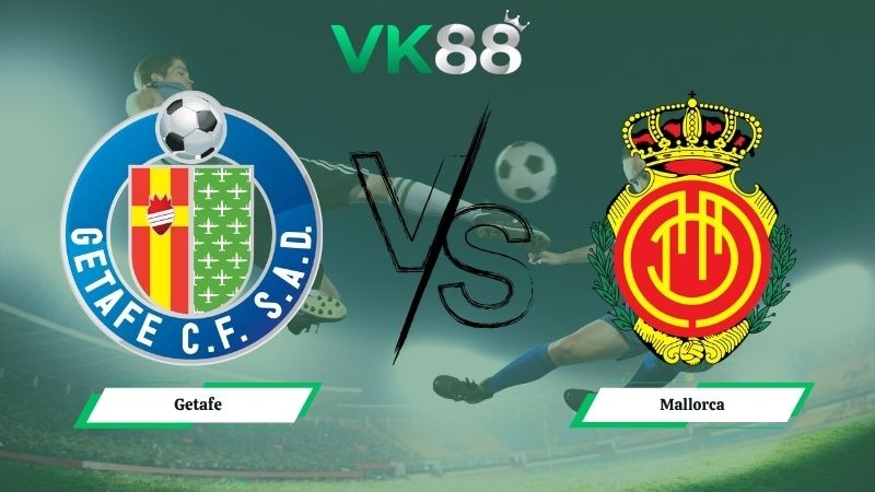 VK88 Nhận định soi kèo Getafe vs Mallorca 02h30 ngày 14/05/2026 – La Liga