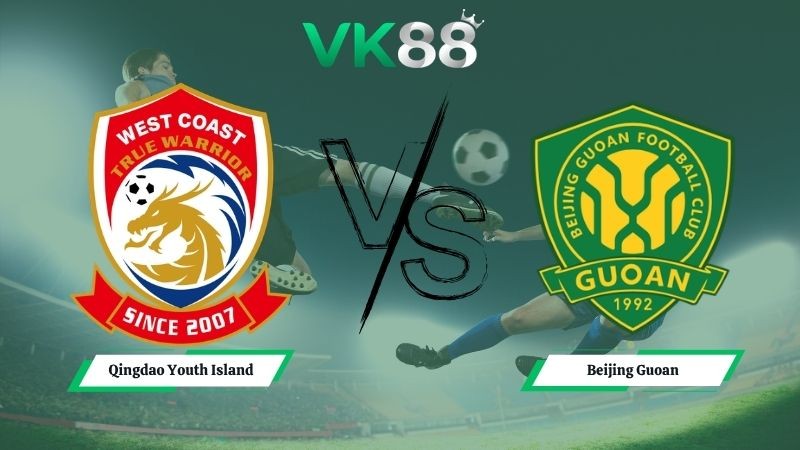 VK88 Nhận định soi kèo Qingdao Youth Island vs Beijing Guoan 19h00 ngày 19/05/2026 – VĐQG Trung Quốc