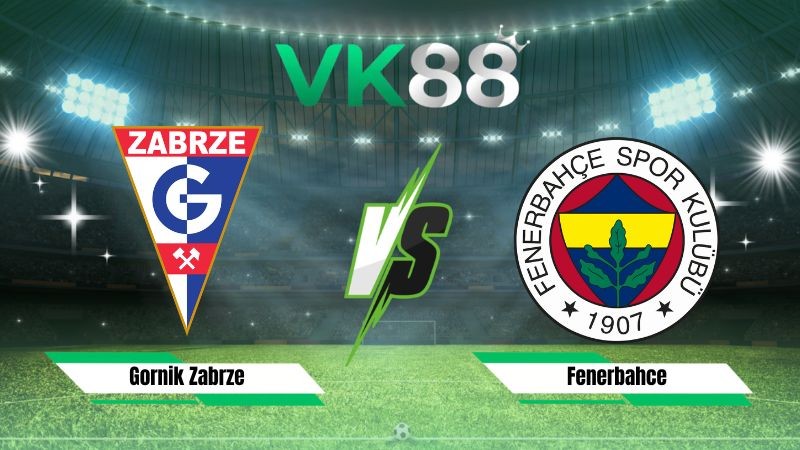 VK88 Nhận định soi kèo Gornik Zabrze vs Fenerbahce 01h00 ngày 30/07/2026 – Vòng Loại Champions League