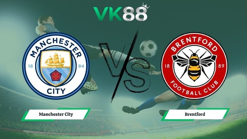 VK88 Nhận định soi kèo Manchester City vs Brentford 23h30 ngày 09/05/2026 – Ngoại hạng Anh