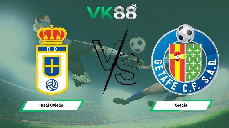 VK88 Nhận định soi kèo Real Oviedo vs Getafe 23h30 ngày 10/05/2026 – La Liga