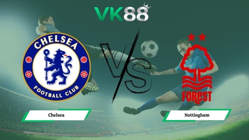 VK88 Nhận định soi kèo Chelsea vs Nottingham 21h00 ngày 04/05/2026 – Ngoại Hạng Anh