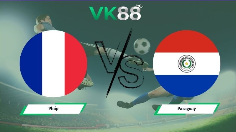 VK88 Nhận định soi kèo Pháp vs Paraguay 04h00 ngày 05/07/2026 – World Cup 2026