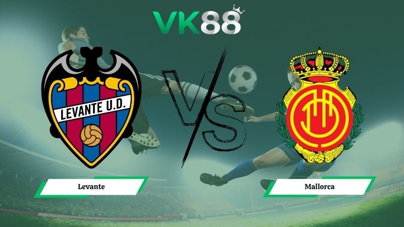 VK88 Nhận định soi kèo Levante vs Mallorca 00h00 ngày 18/05/2026 – La Liga