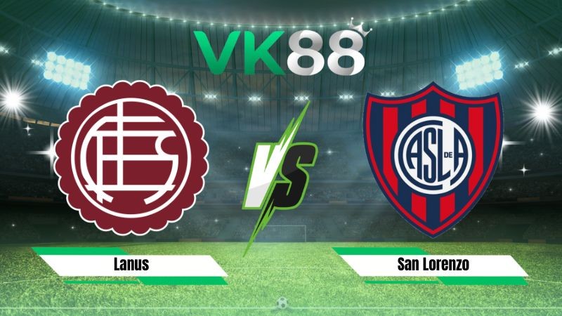 VK88 Nhận định soi kèo Lanus vs San Lorenzo 07h30 ngày 26/07/2026 – VĐQG Argentina