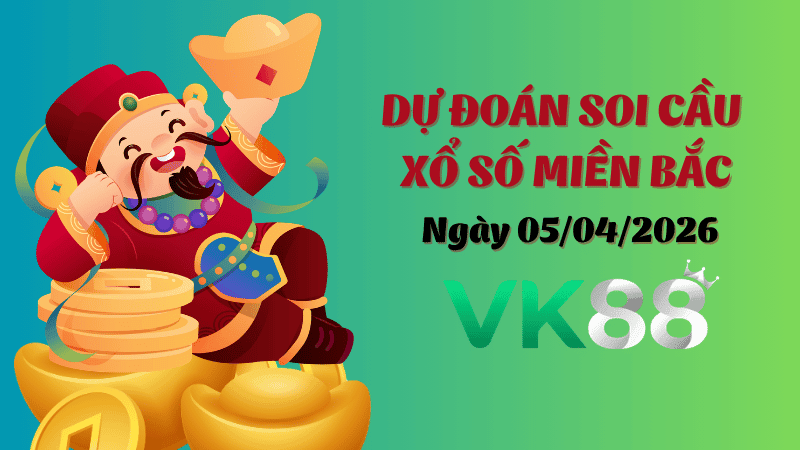 VK88 Dự Đoán Soi Cầu Xổ Số Miền Bắc Ngày 05/04/2026 - Đánh Là Trúng Bạc Tỷ