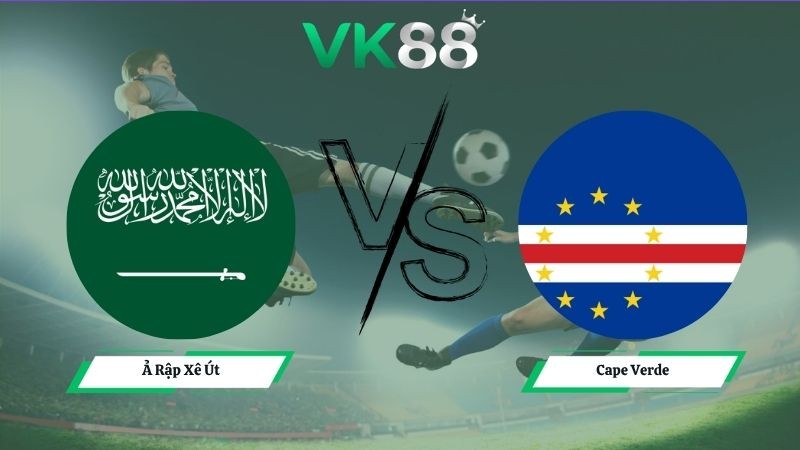 VK88 Nhận định soi kèo Ả Rập Xê Út vs Cape Verde 07h00 ngày 27/06/2026 – World Cup 2026