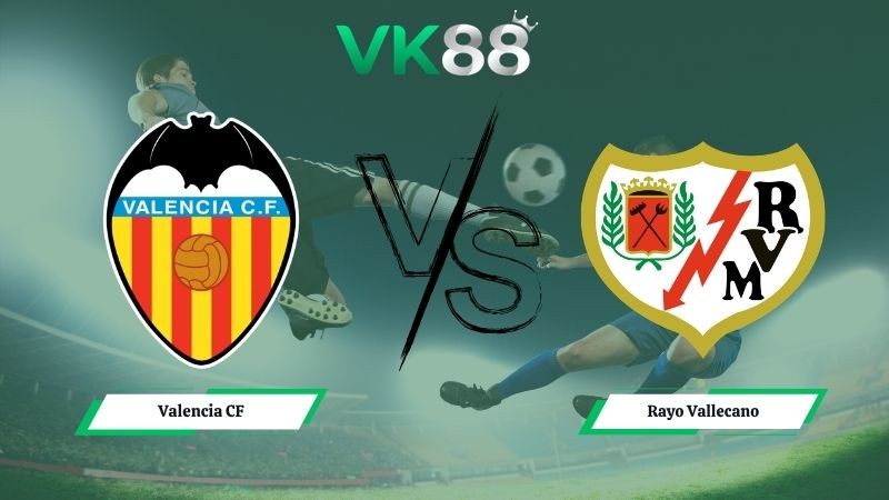 VK88 Nhận định soi kèo Valencia CF vs Rayo Vallecano 00h00 ngày 15/05/2026 – La Liga