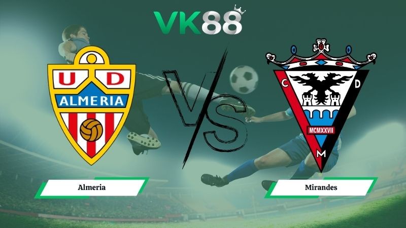 VK88 Nhận định soi kèo Almeria vs Mirandes 01h30 ngày 05/05/2026 – Hạng 2 Tây Ban Nha