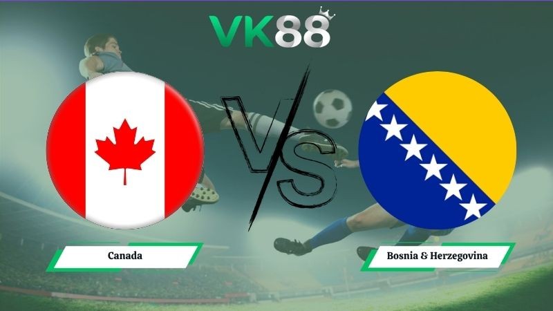 VK88 Nhận định soi kèo Canada vs Bosnia & Herzegovina 02h00 ngày 13/06/2026 – World Cup 2026
