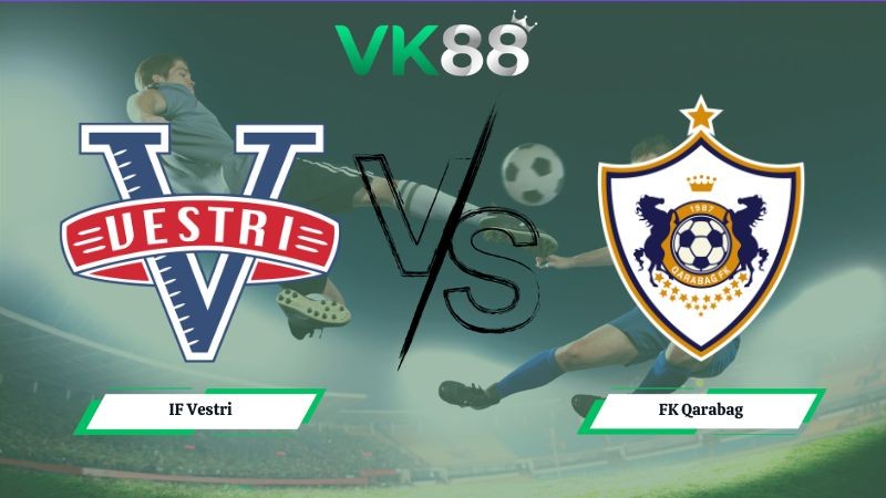 VK88 Nhận định soi kèo IF Vestri vs FK Qarabag 03h00 ngày 17/07/2026 – Vòng Loại Europa League