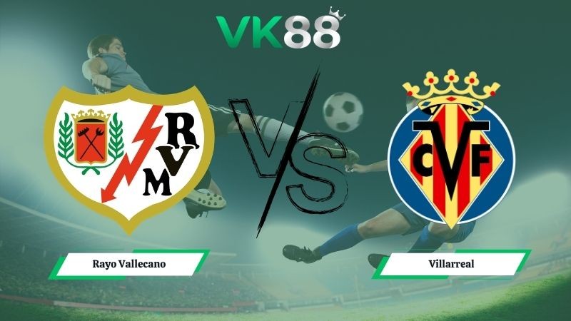 VK88 Nhận định soi kèo Rayo Vallecano vs Villarreal 00h00 ngày 18/05/2026 – La Liga