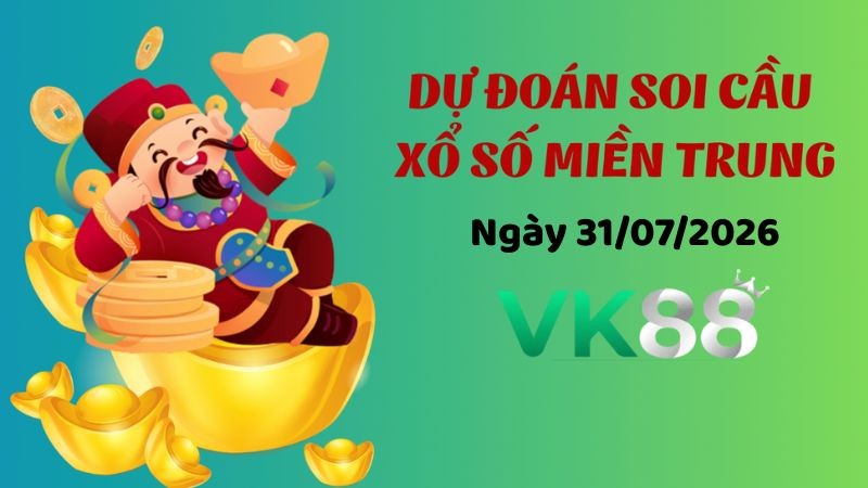 VK88 Dự Đoán Soi Cầu Xổ Số Miền Trung Ngày 31/07/2026 - Số Đẹp Từ Chuyên Gia