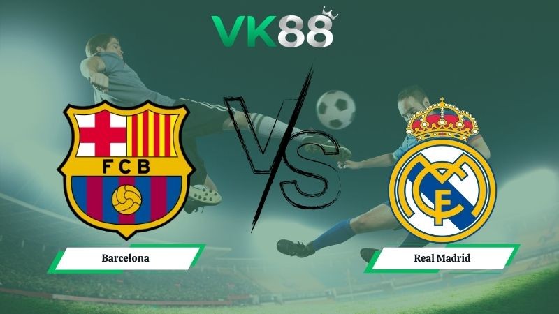 VK88 Nhận định soi kèo Barcelona vs Real Madrid 02h00 ngày 11/05/2026 – La Liga