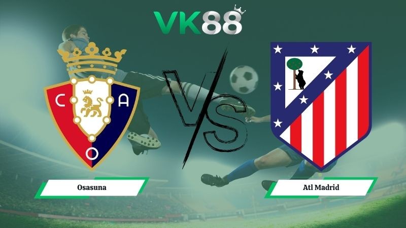 VK88 Nhận định soi kèo Osasuna vs Atl. Madrid 02h30 ngày 13/05/2026 – La Liga