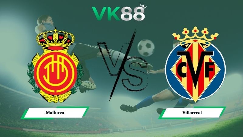 VK88 Nhận định soi kèo Mallorca vs Villarreal 19h00 ngày 10/05/2026 – La Liga