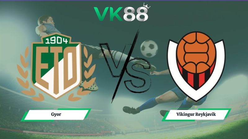 VK88 Nhận định soi kèo Gyor vs Vikingur Reykjavik 00h00 ngày 15/07/2026 – Vòng Loại Champions League