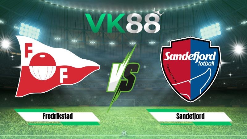 VK88 Nhận định soi kèo Fredrikstad vs Sandefjord 21h00 ngày 01/08/2026 – VĐQG Na Uy