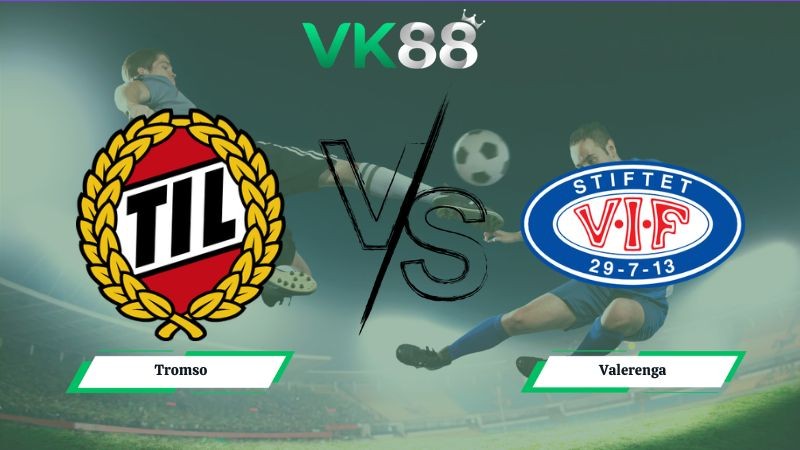 VK88 Nhận định soi kèo Tromso vs Valerenga 23h00 ngày 11/07/2026 – VĐQG Na Uy