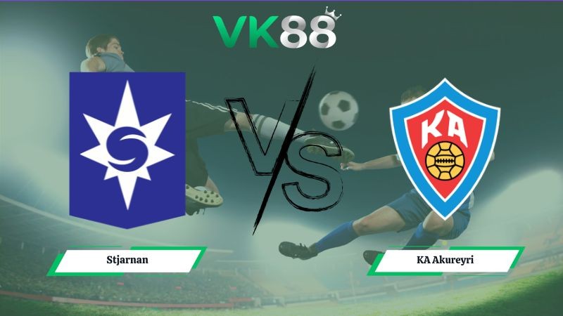 VK88 Nhận định soi kèo Stjarnan vs KA Akureyri 00h00 ngày 29/06/2026 – Ngoại hạng Ireland
