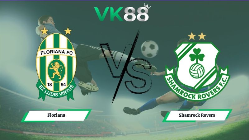 VK88 Nhận định soi kèo Floriana vs Shamrock Rovers 00h30 ngày 08/07/2026 – Vòng loại Champions League