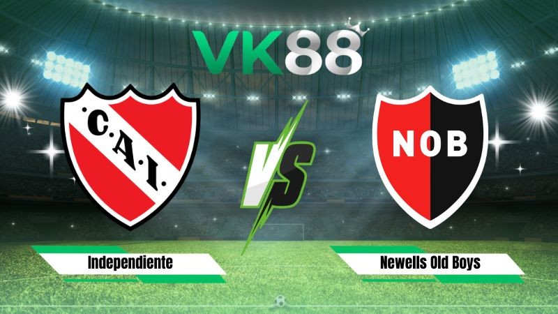 VK88 Nhận định soi kèo Independiente vs Newells Old Boys 07h15 ngày 31/07/2026 – VĐQG Argentina