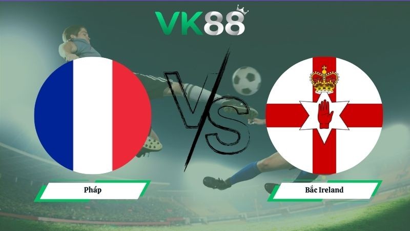 VK88 Nhận định soi kèo Pháp vs Bắc Ireland 02h10 ngày 09/06/2026 – Friendly International