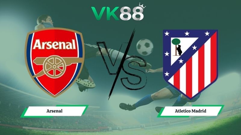 VK88 Nhận định soi kèo Arsenal vs Atletico Madrid 02h00 ngày 06/05/2026 – Champions League