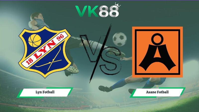 VK88 Nhận định soi kèo Lyn Fotball vs Asane Fotball 23h00 ngày 02/07/2026 – Hạng 1 Na Uy