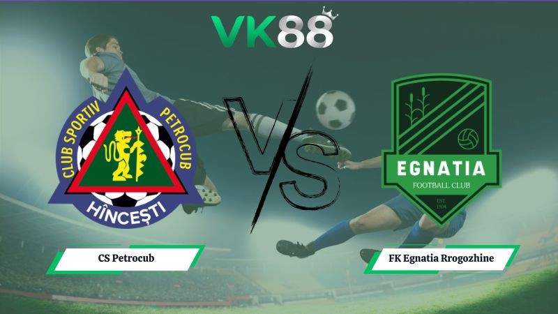VK88 Nhận định soi kèo CS Petrocub vs FK Egnatia Rrogozhine 00h00 ngày 09/07/2026 – Vòng loại Conference League